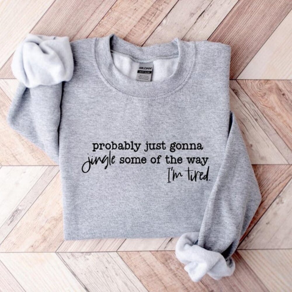Funny Christmas Sweatshirt, Probably Just Gonna Jingle Tired Christmas Gift 05